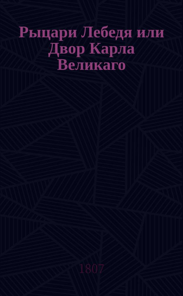 Рыцари Лебедя или Двор Карла Великаго : [Ист. роман]. Ч. 2