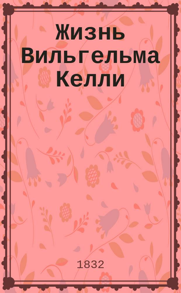 Жизнь Вильгельма Келли : Назидательная повесть