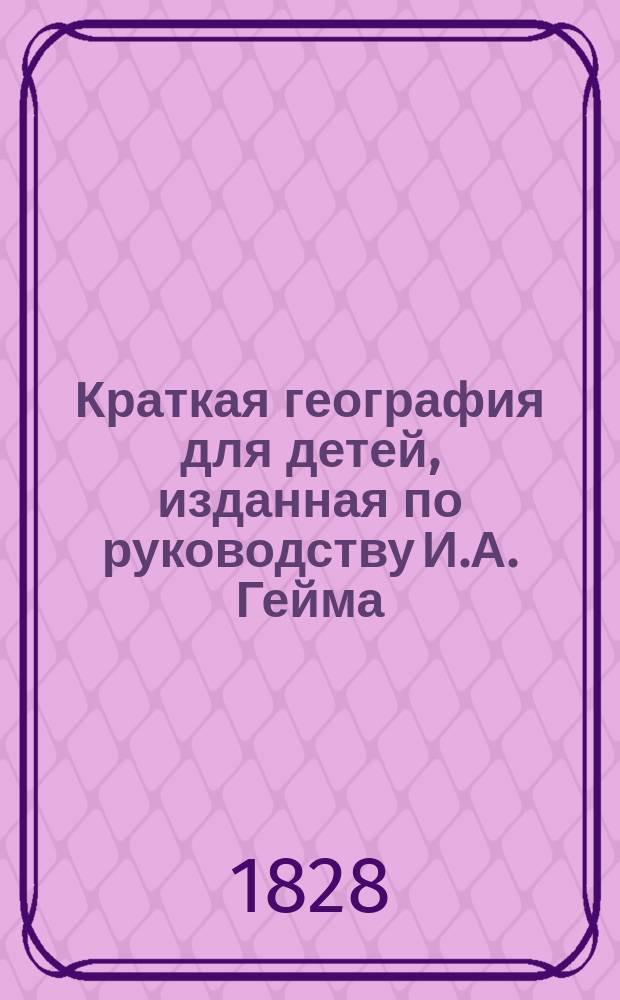 Краткая география для детей, изданная по руководству И.А. Гейма