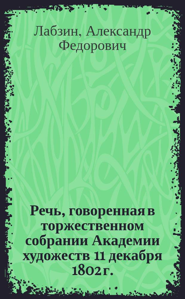 Речь, говоренная в торжественном собрании Академии художеств 11 декабря 1802 г.