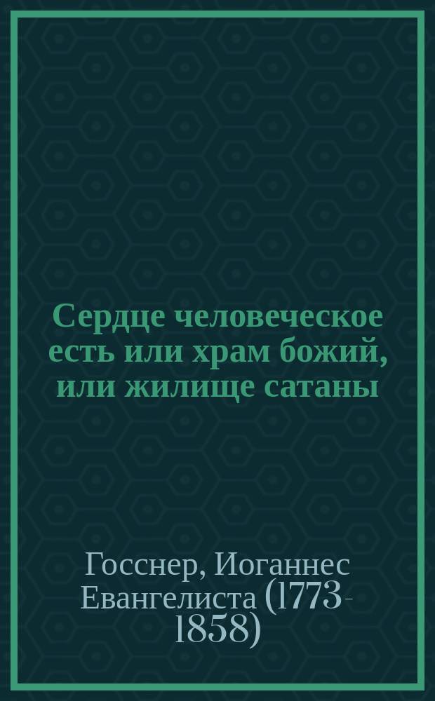 Сердце человеческое есть или храм божий, или жилище сатаны : представлено для удобнейшего понятия в десяти фигурах, для поощрения и способствованию к христианскому житию : новый перевод с немецкого издания, напечатанного в С.-Петербурге 1820 года