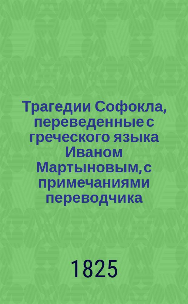 Трагедии Софокла, переведенные с греческого языка Иваном Мартыновым, с примечаниями переводчика : Ч. 1-4. Ч. 4 : Электра