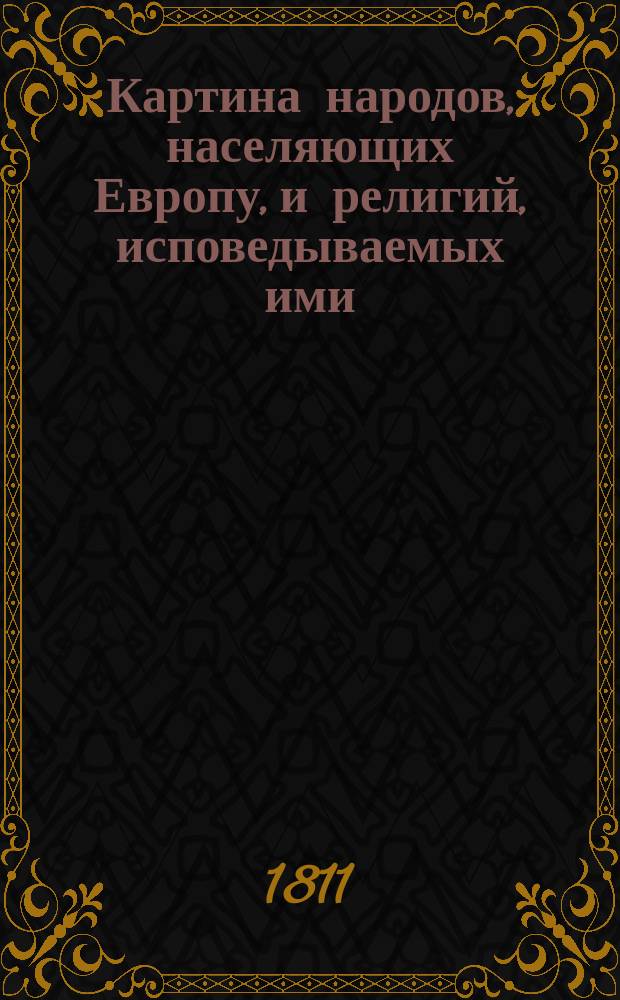 Картина народов, населяющих Европу, и религий, исповедываемых ими : Извлечено из творений Шлецера, Гаттерера, Аделунга и Ватера