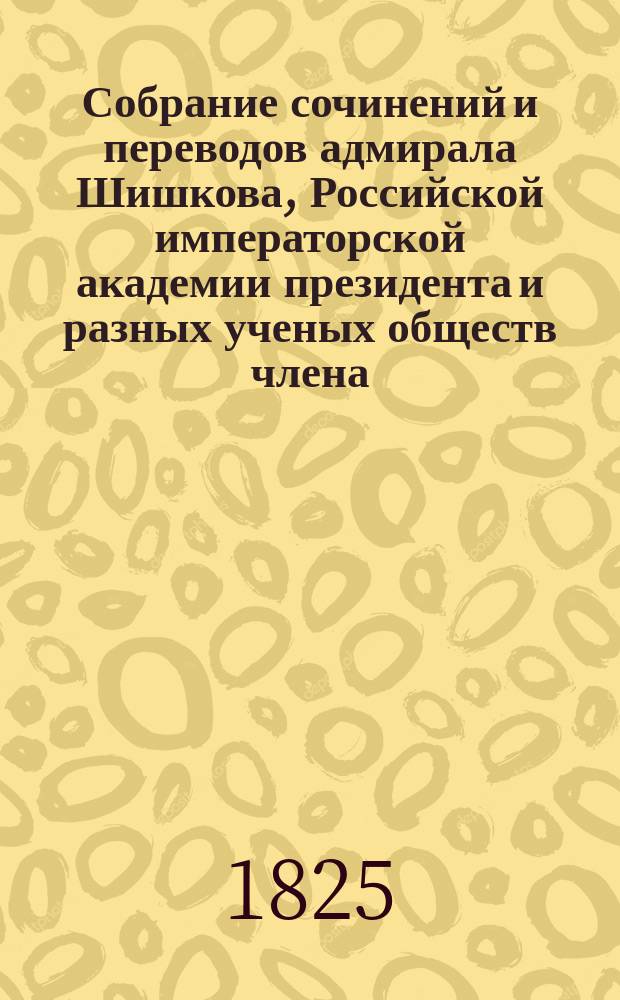 Собрание сочинений и переводов адмирала Шишкова, Российской императорской академии президента и разных ученых обществ члена : Ч. 1-17. Ч. 4