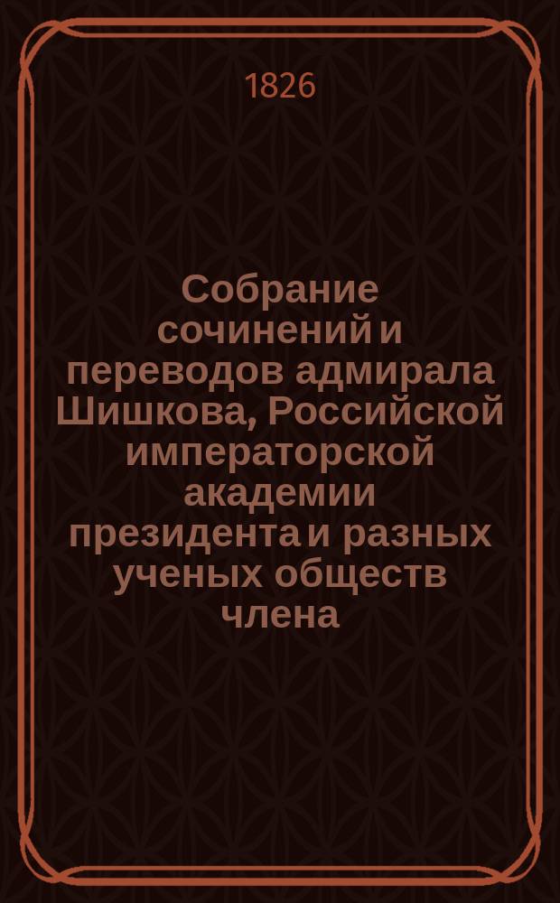Собрание сочинений и переводов адмирала Шишкова, Российской императорской академии президента и разных ученых обществ члена : Ч. 1-17. Ч. 6