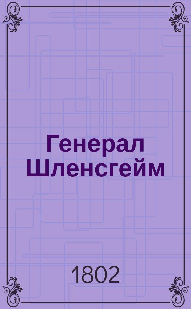 Генерал Шленсгейм : Драма в 4 д. : Перевод с последнего издания исправленного гг. Бремелем и Плюмике