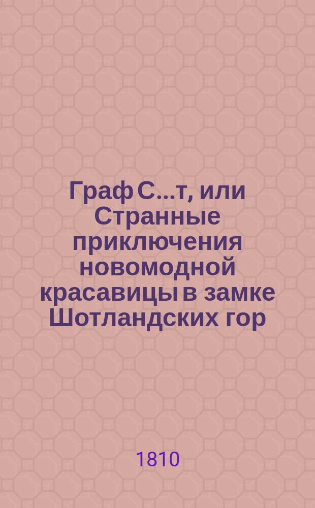 Граф С....т, или Странные приключения новомодной красавицы в замке Шотландских гор : Истинная повесть