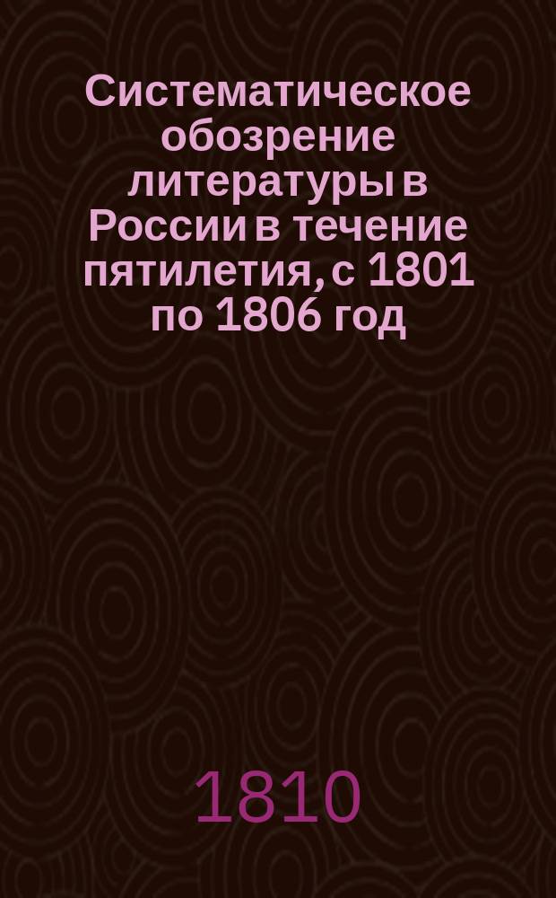 Систематическое обозрение литературы в России в течение пятилетия, с 1801 по 1806 год
