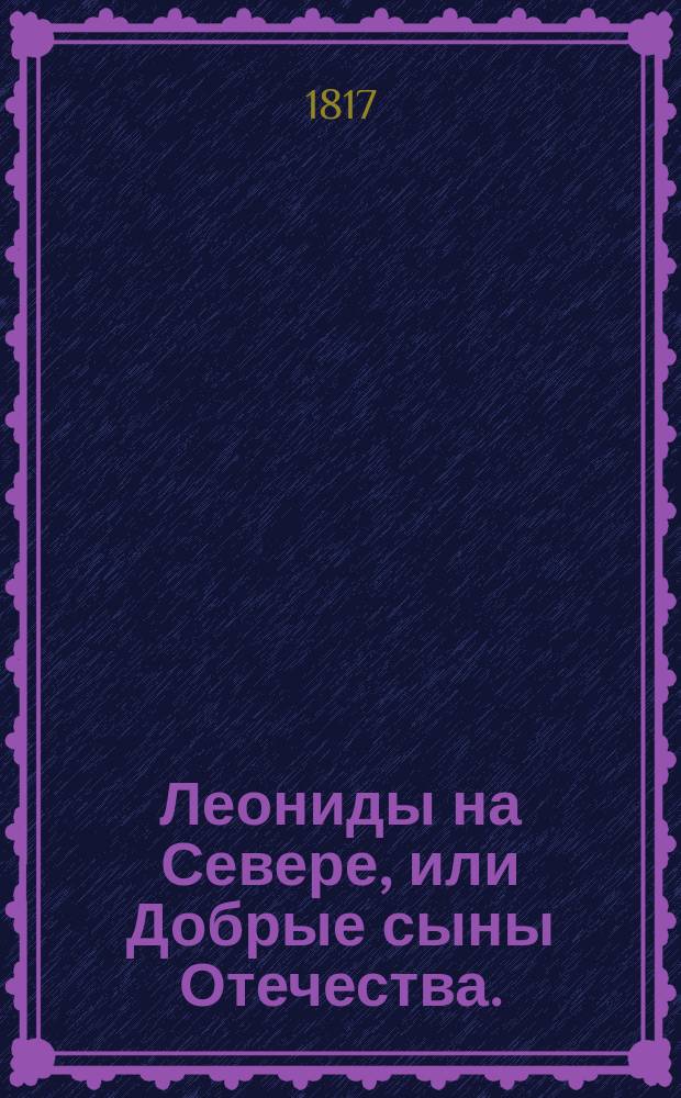 Леониды на Севере, или Добрые сыны Отечества. : Из военных произшествий XVIII века