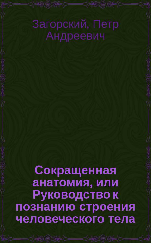 Сокращенная анатомия, или Руководство к познанию строения человеческого тела : В пользу обучающихся врачебной науке