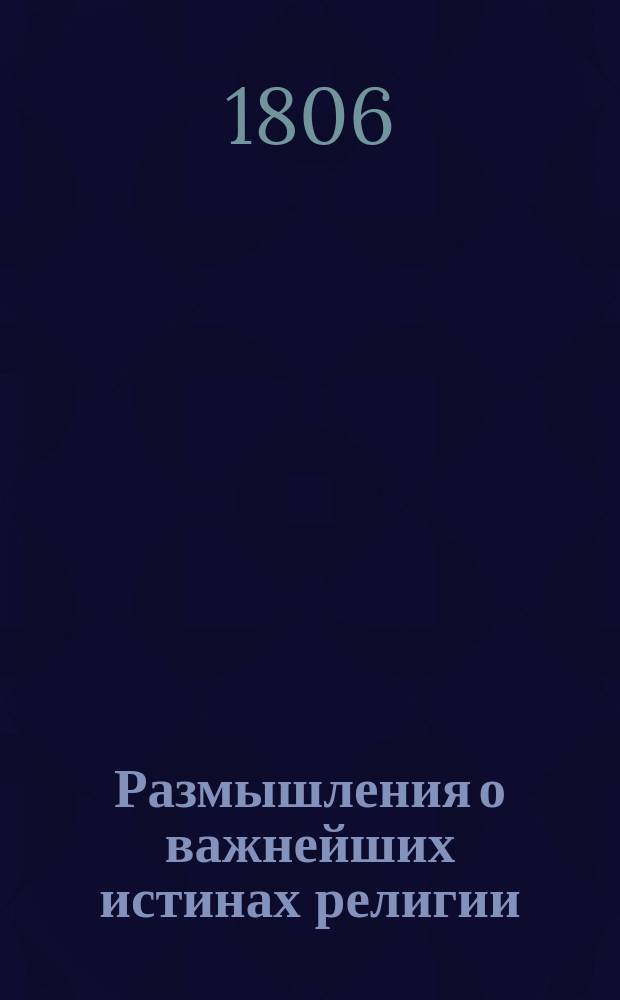Размышления о важнейших истинах религии : в пользу его светлости наследнаго принца брауншвейгскаго и люнебургскаго. Ч. 1