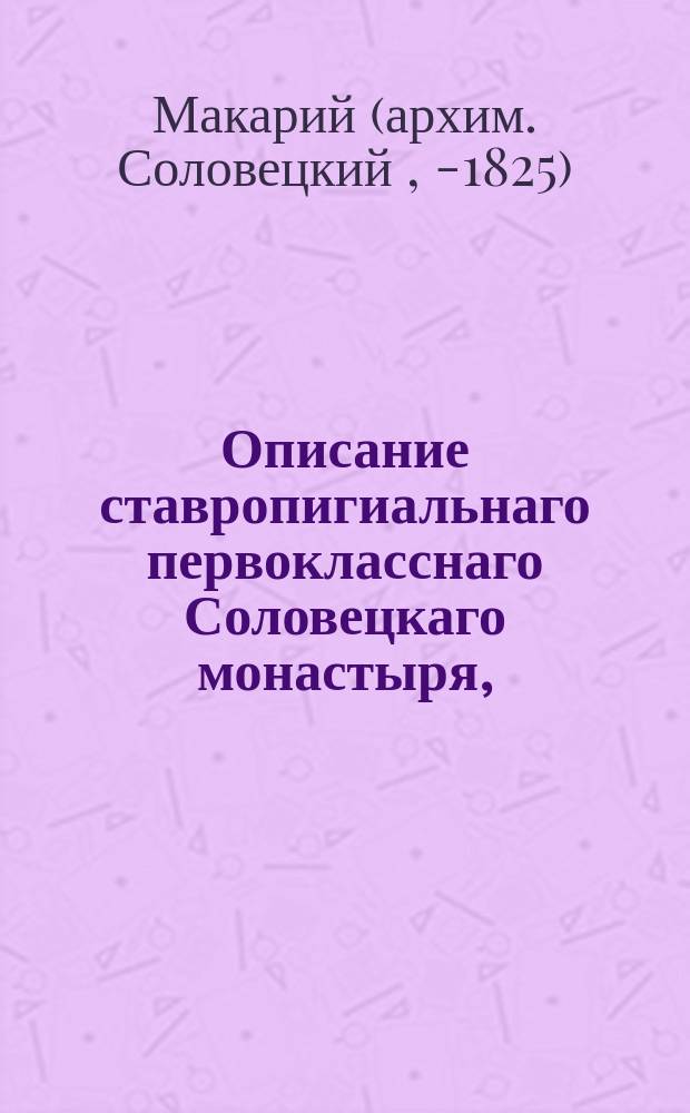 Описание ставропигиальнаго первокласснаго Соловецкаго монастыря,