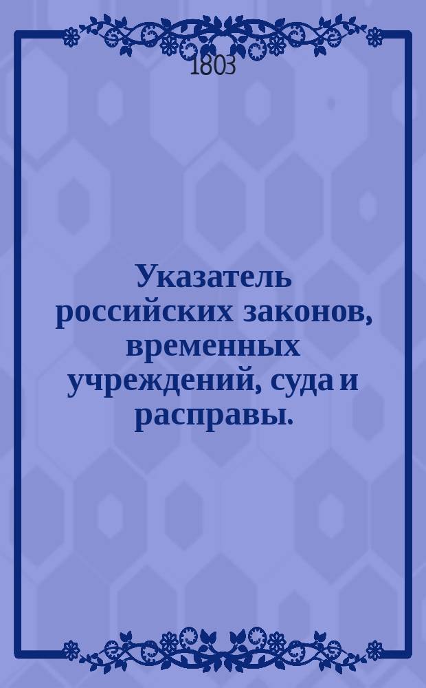 Указатель российских законов, временных учреждений, суда и расправы.