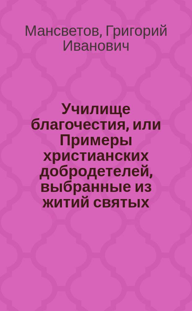 Училище благочестия, или Примеры христианских добродетелей, выбранные из житий святых.