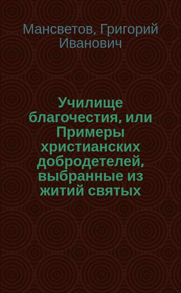 Училище благочестия, или Примеры христианских добродетелей, выбранные из житий святых