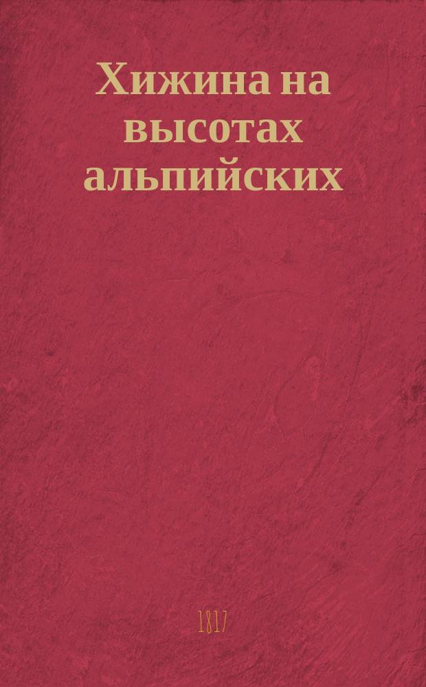 Хижина на высотах альпийских : Новейший роман. Ч. 3 : Любовь и молчание или фамилия Алмстеин