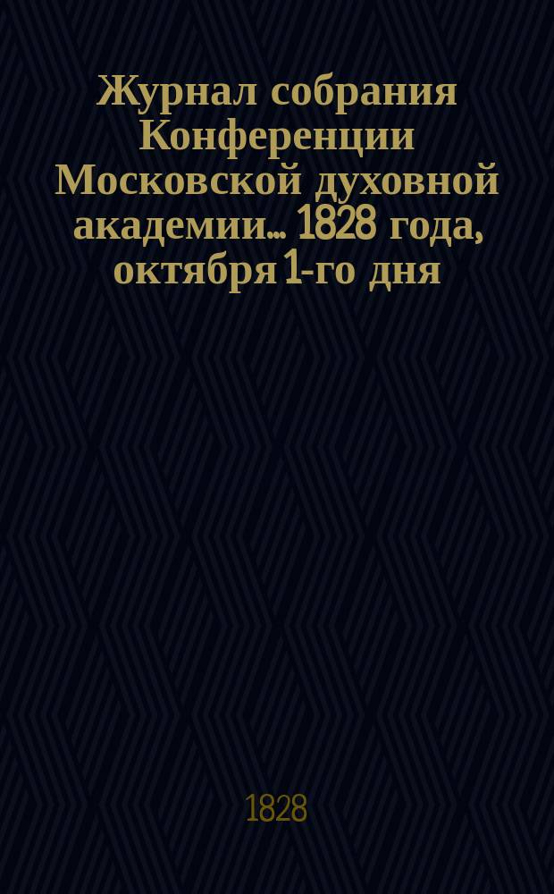 Журнал собрания Конференции Московской духовной академии... 1828 года, октября 1-го дня