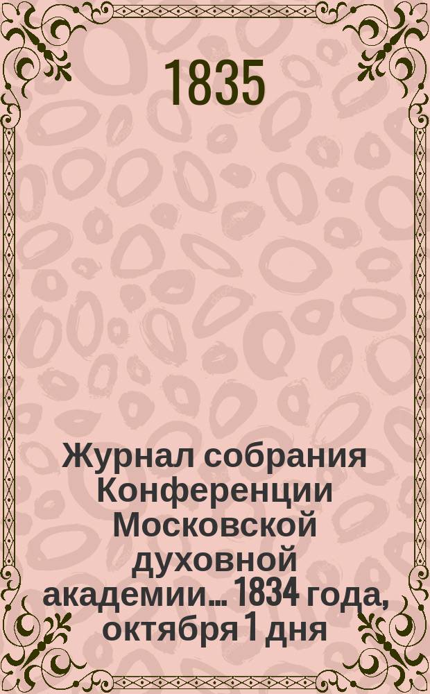 Журнал собрания Конференции Московской духовной академии... 1834 года, октября 1 дня