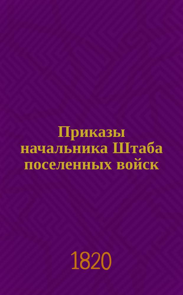 Приказы начальника Штаба поселенных войск : По воле Главного над Военным поселениями начальника отданные... ... 1820 года. [№ 21-39]
