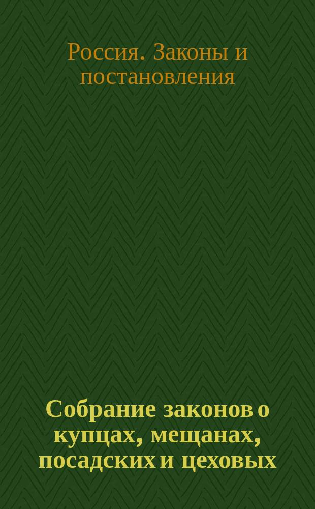 [Собрание законов о купцах, мещанах, посадских и цеховых]