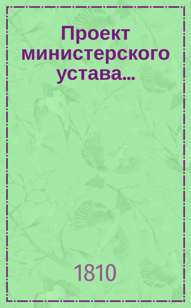 Проект министерского устава.. : Ч. 1. Ч. 1 : Общее образование министерств