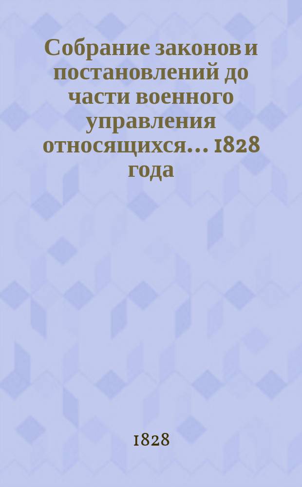 Собрание законов и постановлений до части военного управления относящихся... ... [1828 года]. Кн. 1-4