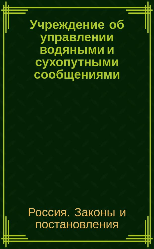 Учреждение об управлении водяными и сухопутными сообщениями : Утв. 20 ноября 1809 г.