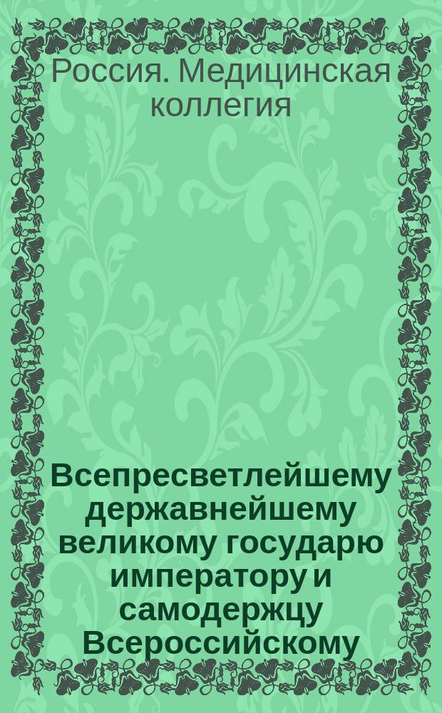 Всепресветлейшему державнейшему великому государю императору и самодержцу Всероссийскому. От Государственной медицинской коллегии всеподданнейший доклад : О присоединении Медико-хирургического института к Медико-хирургической академии