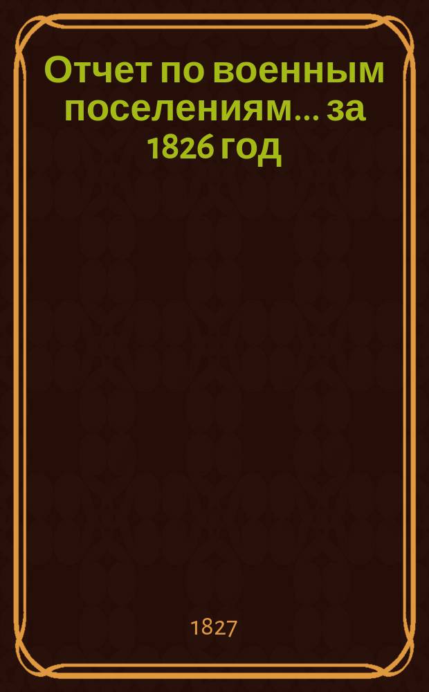 Отчет по военным поселениям... за 1826 год