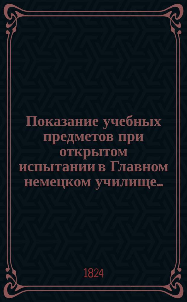 Показание учебных предметов при открытом испытании в Главном немецком училище...