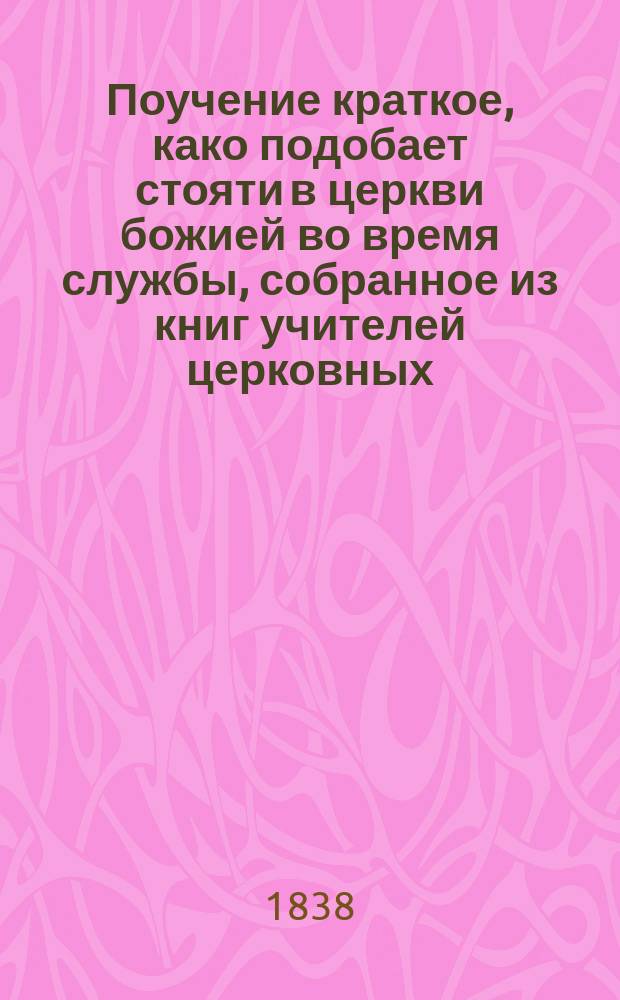Поучение краткое, како подобает стояти в церкви божией во время службы, собранное из книг учителей церковных
