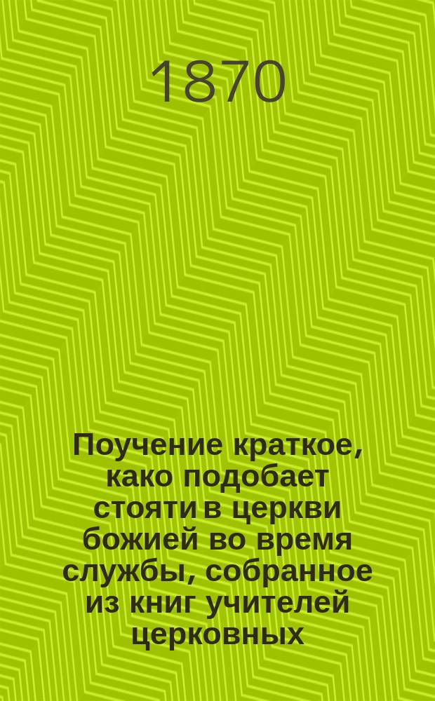 Поучение краткое, како подобает стояти в церкви божией во время службы, собранное из книг учителей церковных