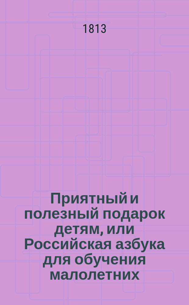 Приятный и полезный подарок детям, или Российская азбука для обучения малолетних