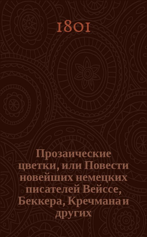 Прозаические цветки, или Повести новейших немецких писателей Вейссе, Беккера, Кречмана и других