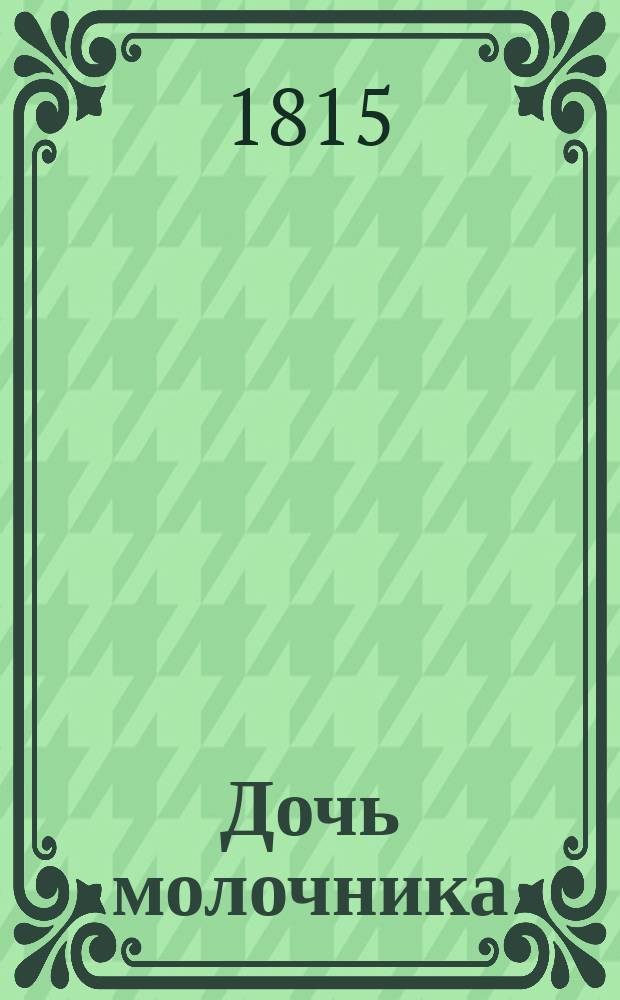 Дочь молочника : Истинная и занимательная повесть : В 5 ч