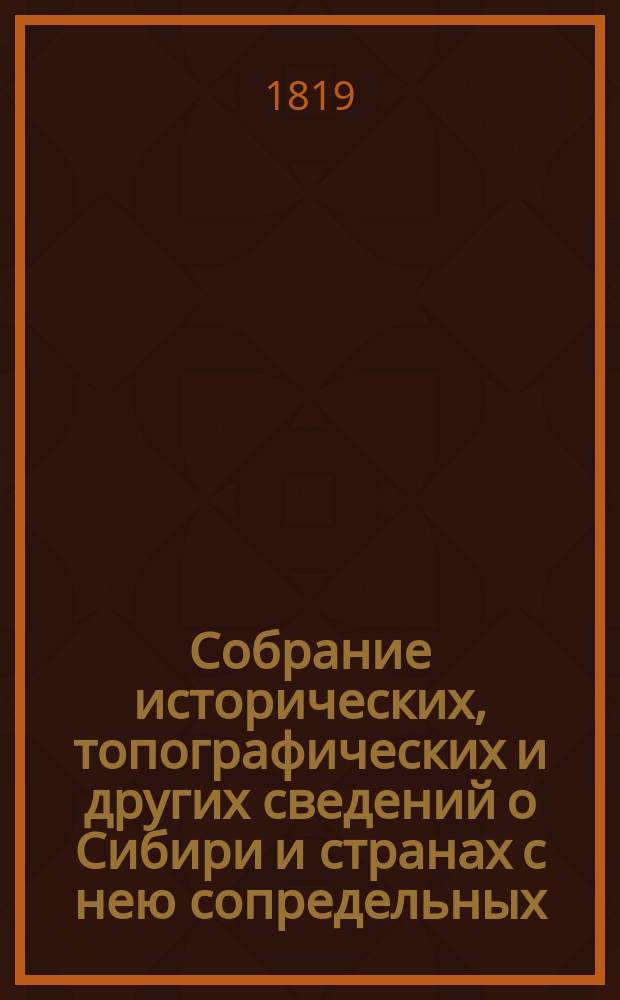 Собрание исторических, топографических и других сведений о Сибири и странах с нею сопредельных, издаваемое Григорием Спасским, Императорской Санкт-Петербургской академии наук корреспондентом.. : Ч. 1-4. Ч. 2