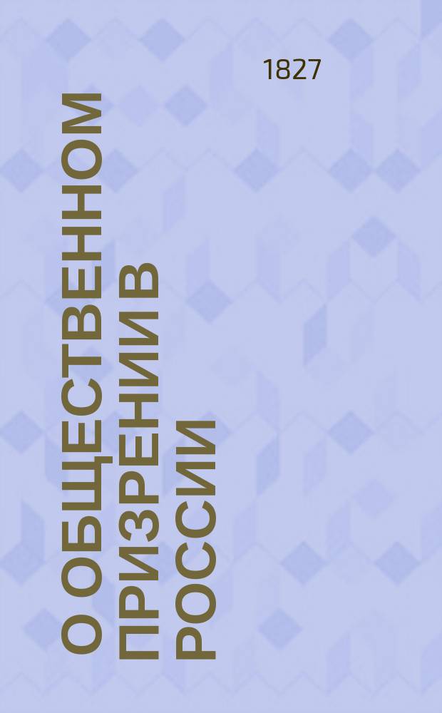 [О общественном призрении в России] : Ч. 1-4. Ч. 3 : Дополнение к Своду законов приказов общественного призрения, составляющему вторую часть сочинения О общественном призрении, изданного при Министерстве полиции в 1818 году