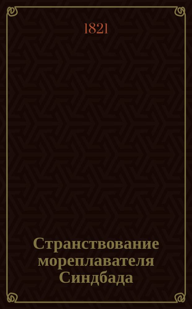 Странствование мореплавателя Синдбада : С присовокуплением двух поэм Омара Бень Фареда и Абуль-Тайиба Ахмета сына Хосайна Мотенабби, знаменитых арабских стихотворцев : Пер. с арабского