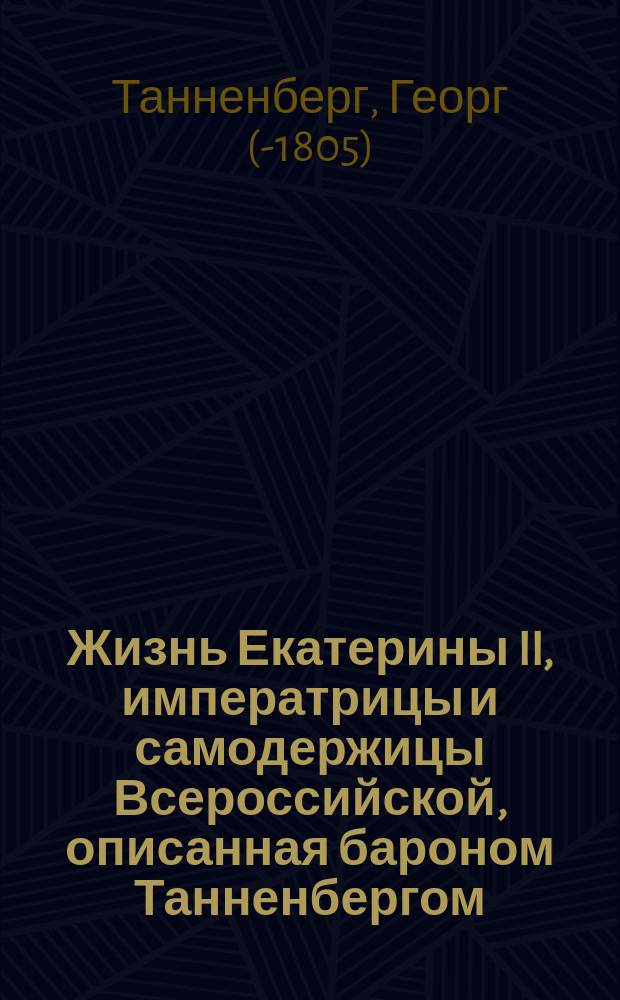 Жизнь Екатерины II, императрицы и самодержицы Всероссийской, описанная бароном Танненбергом