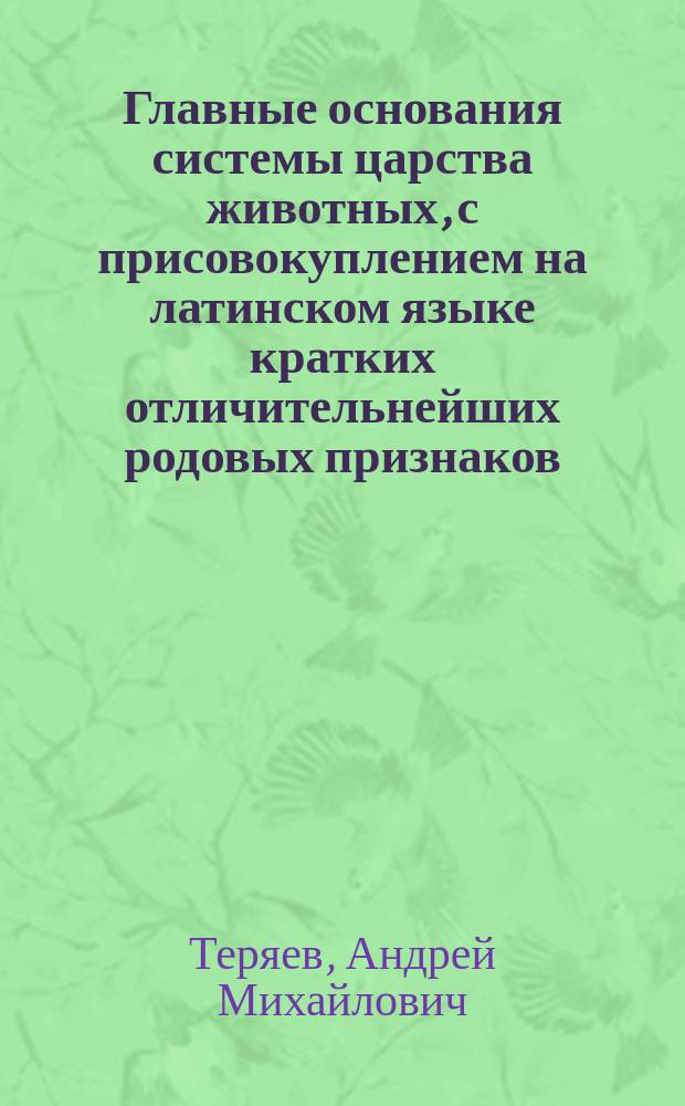 Главные основания системы царства животных, с присовокуплением на латинском языке кратких отличительнейших родовых признаков