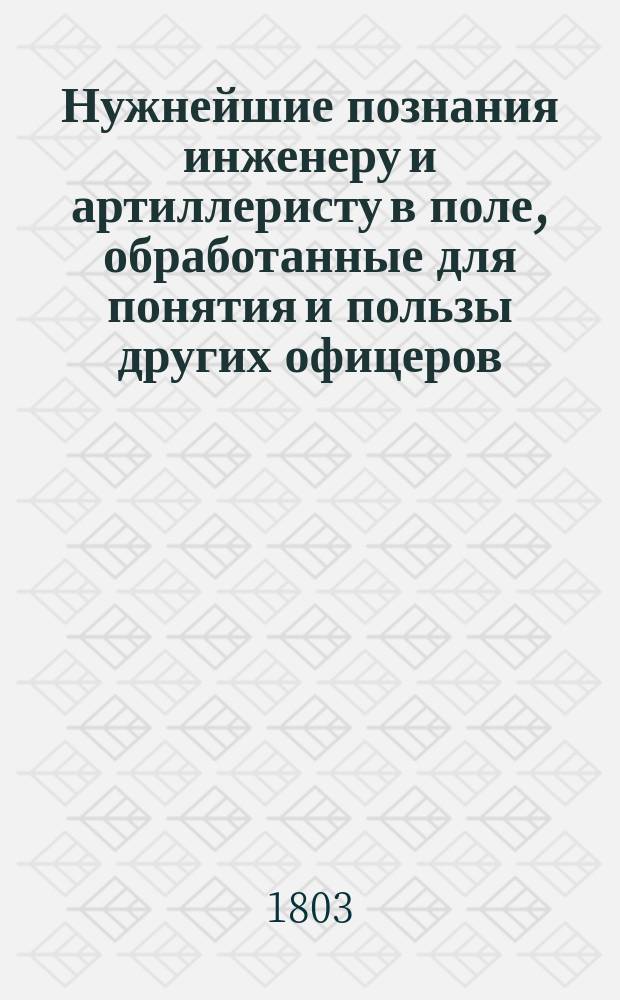 Нужнейшие познания инженеру и артиллеристу в поле, обработанные для понятия и пользы других офицеров, дальных сведений в математике не имеющих : В 3 ч. Ч. 3 : О снимании мест