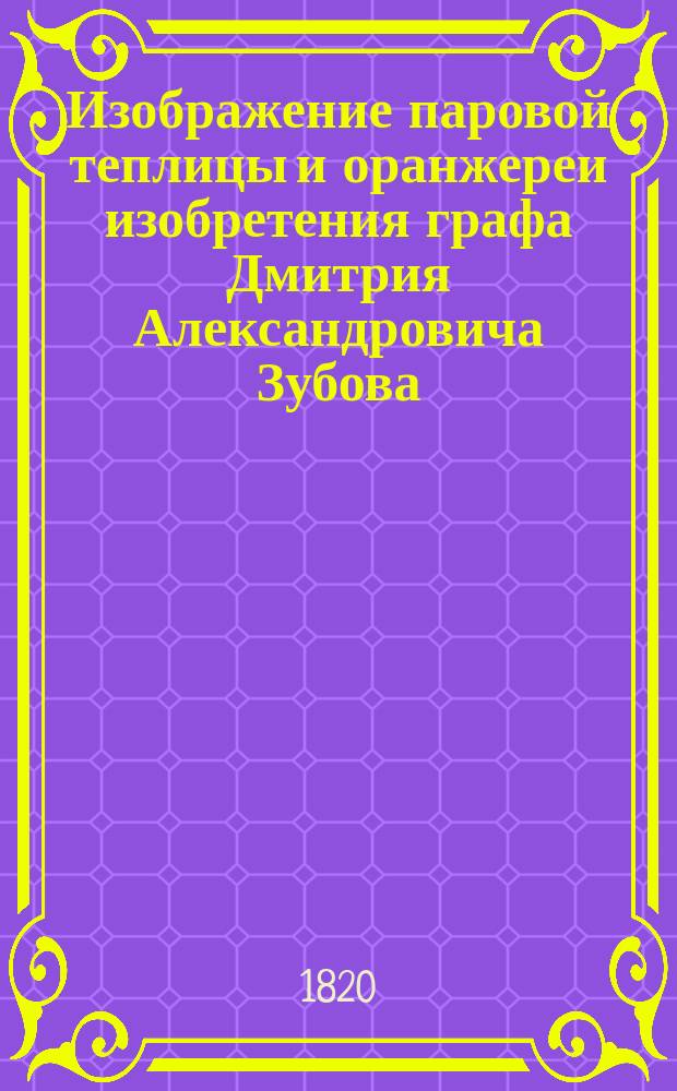Изображение паровой теплицы и оранжереи изобретения графа Дмитрия Александровича Зубова : С присоединением способа, им употребляемого, помощью паров мыть белье