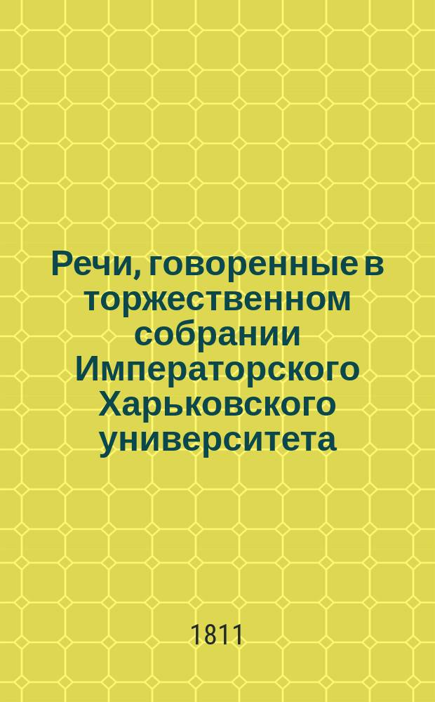 Речи, говоренные в торжественном собрании Императорского Харьковского университета... ... бывшем 30 июня 1810 года