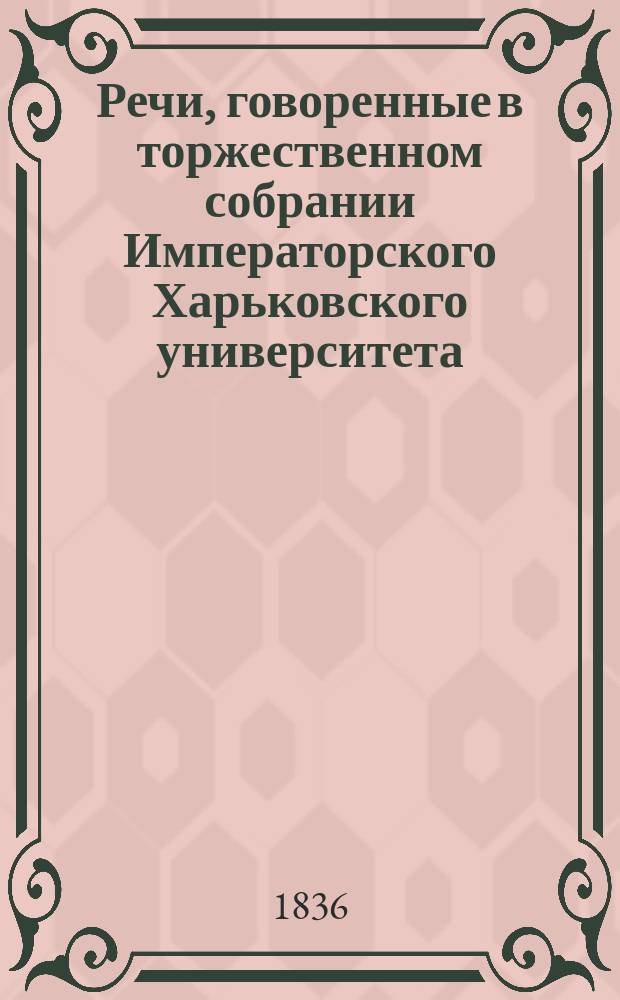 Речи, говоренные в торжественном собрании Императорского Харьковского университета... ... 30 августа 1836 года
