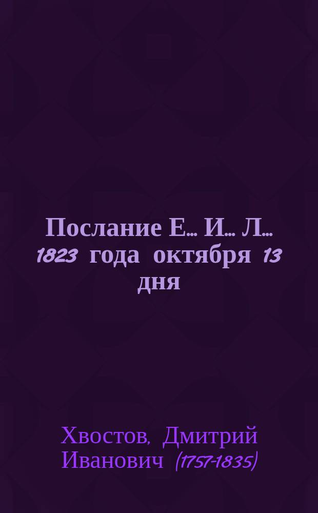 Послание Е.... И.... Л.... 1823 года октября 13 дня : Стихотворение