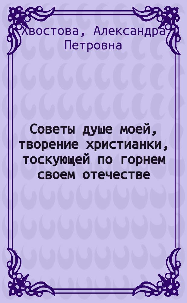 Советы душе моей, творение христианки, тоскующей по горнем своем отечестве