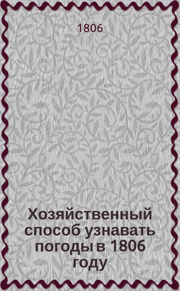 Хозяйственный способ узнавать погоды в 1806 году : С прибавлением краткого исторического известия о Слободской-Украинской губернии : Пер. с пол