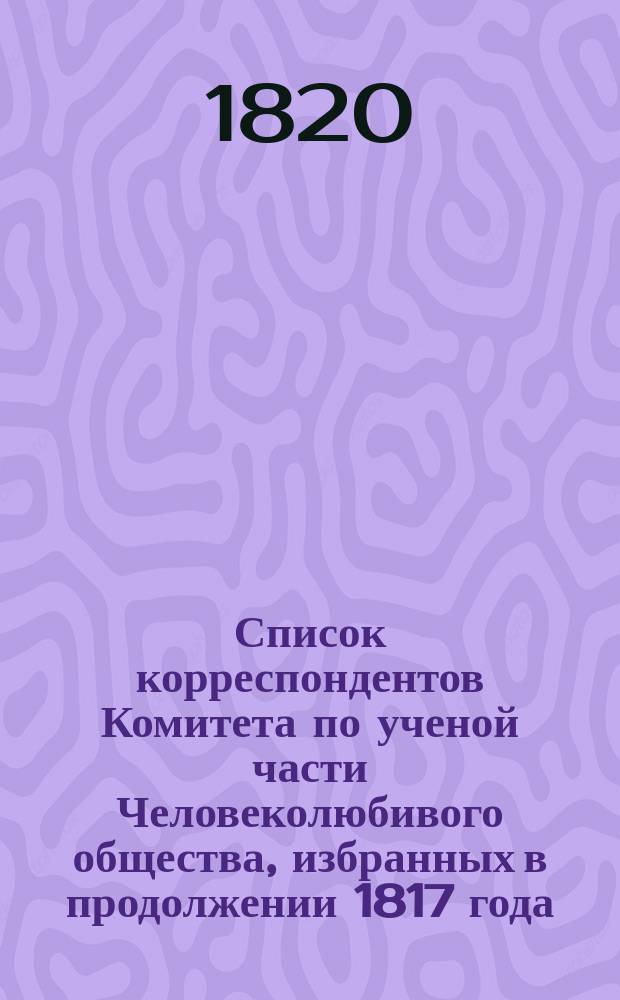 Список корреспондентов Комитета по ученой части Человеколюбивого общества, избранных в продолжении 1817 года