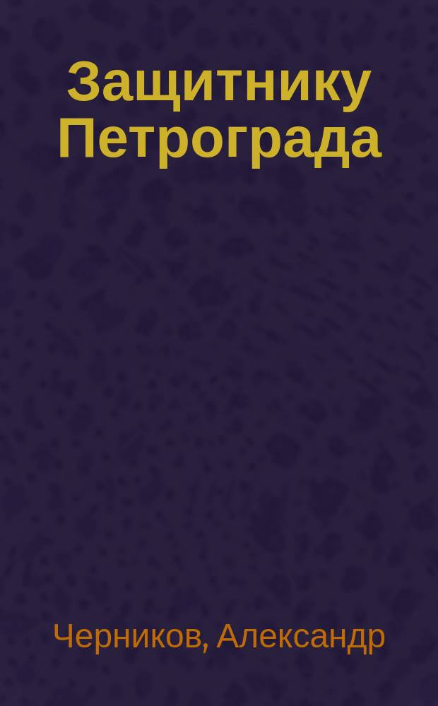 Защитнику Петрограда : Стихотворение