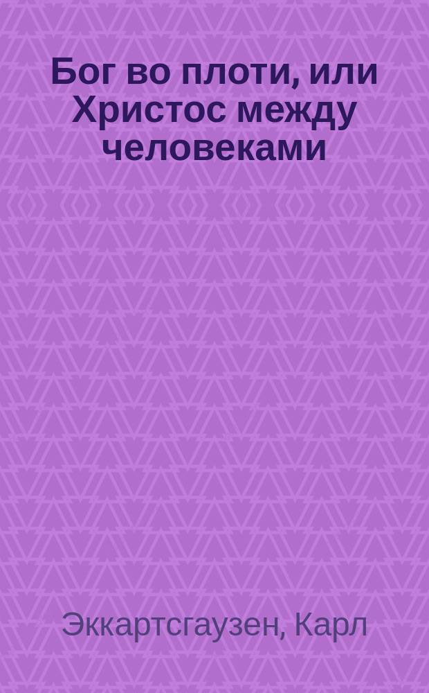 Бог во плоти, или Христос между человеками : Перевод с немецкого. Ч. 1-2